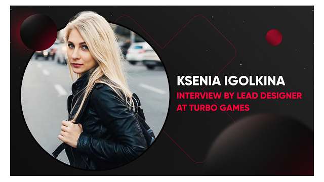TURBO GAMES' LEAD DESIGNER, KSENIA IGOLKINA, SHARED THE SECRETS OF THE GAMES CREATION