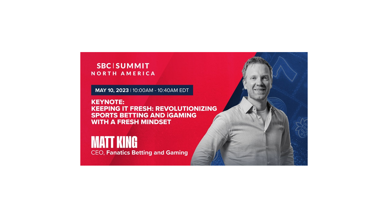 Working outside the box; Fanatics Betting and Sports CEO Matt King joins as Keynote speaker at SBC Summit North America